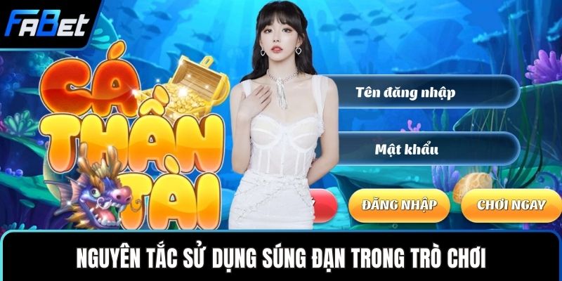 Bắn Cá Thần Tài - Game Giải Trí Săn Thưởng Hấp Dẫn 2 Nguyên tắc sử dụng súng đạn trong trò chơi